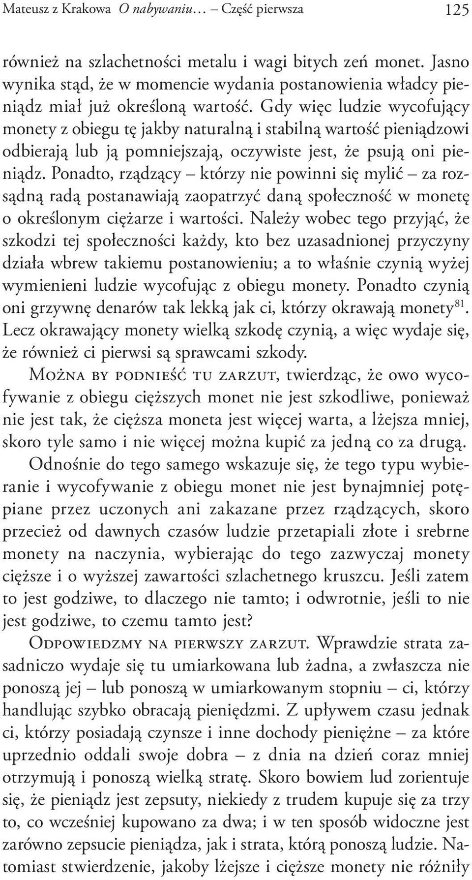 Gdy więc ludzie wycofujący monety z obiegu tę jakby naturalną i stabilną wartość pieniądzowi odbierają lub ją pomniejszają, oczywiste jest, że psują oni pieniądz.