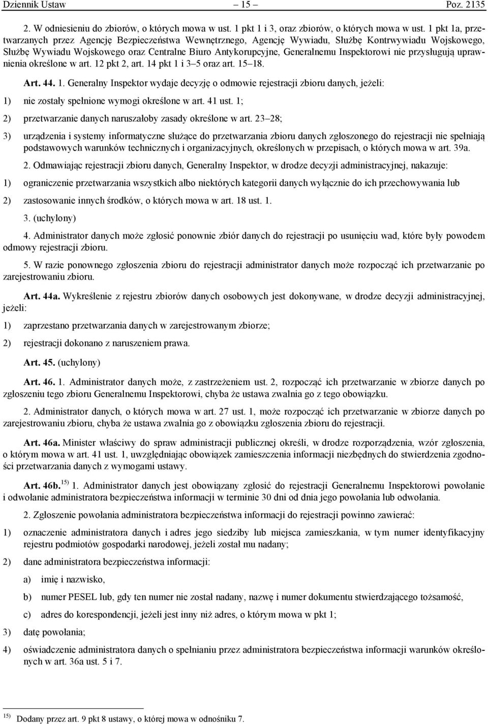 Inspektorowi nie przysługują uprawnienia określone w art. 12 pkt 2, art. 14 pkt 1 i 3 5 oraz art. 15 18. Art. 44. 1. Generalny Inspektor wydaje decyzję o odmowie rejestracji zbioru danych, jeżeli: 1) nie zostały spełnione wymogi określone w art.