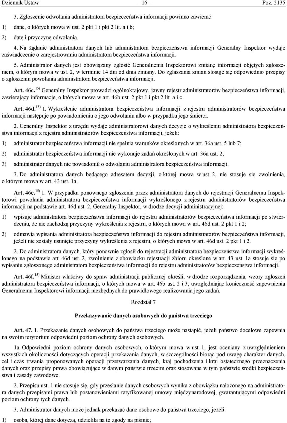 Administrator danych jest obowiązany zgłosić Generalnemu Inspektorowi zmianę informacji objętych zgłoszeniem, o którym mowa w ust. 2, w terminie 14 dni od dnia zmiany.