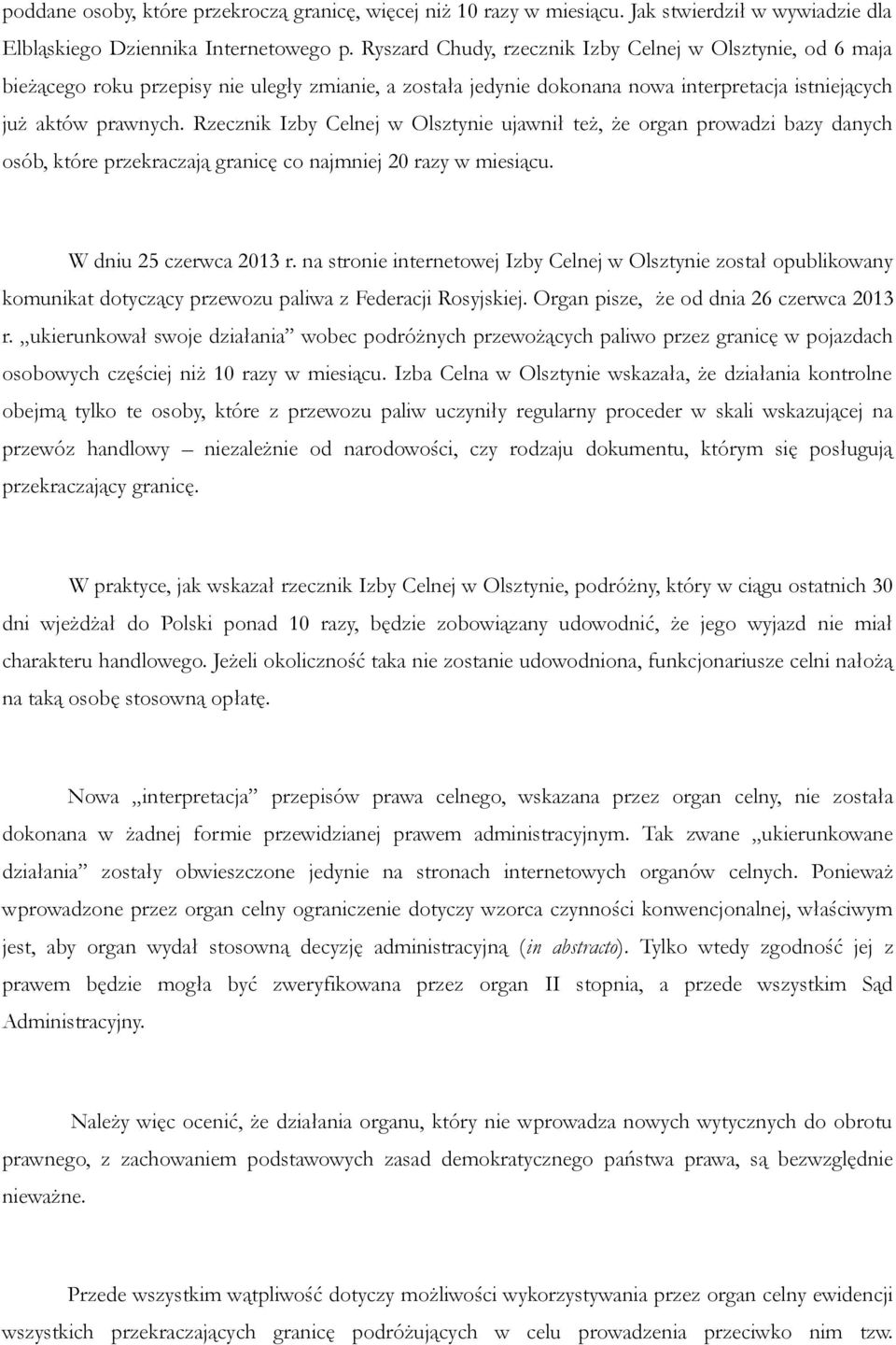 Rzecznik Izby Celnej w Olsztynie ujawnił też, że organ prowadzi bazy danych osób, które przekraczają granicę co najmniej 20 razy w miesiącu. W dniu 25 czerwca 2013 r.