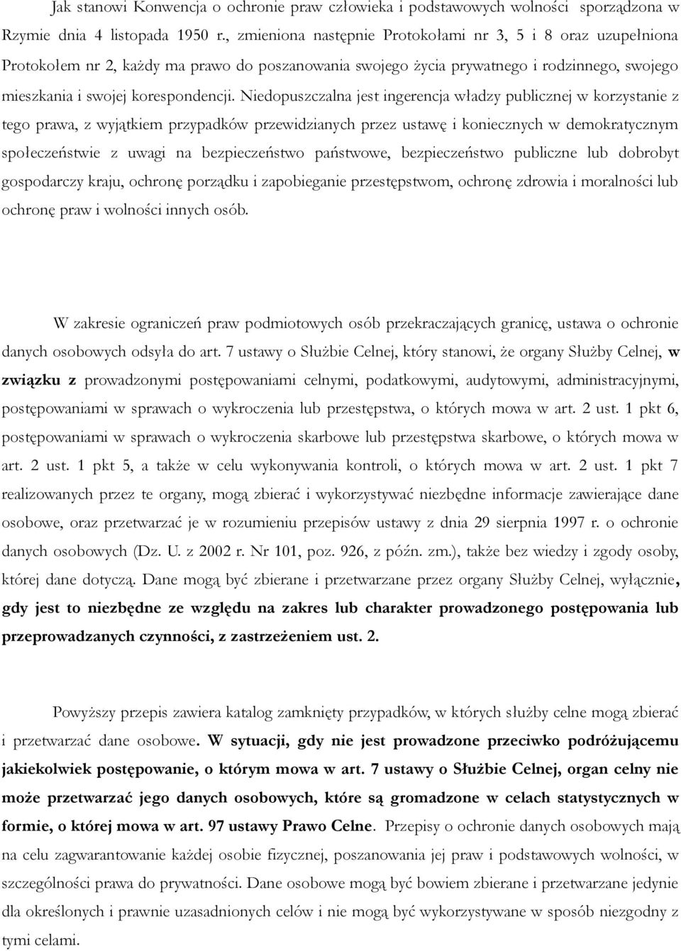 Niedopuszczalna jest ingerencja władzy publicznej w korzystanie z tego prawa, z wyjątkiem przypadków przewidzianych przez ustawę i koniecznych w demokratycznym społeczeństwie z uwagi na