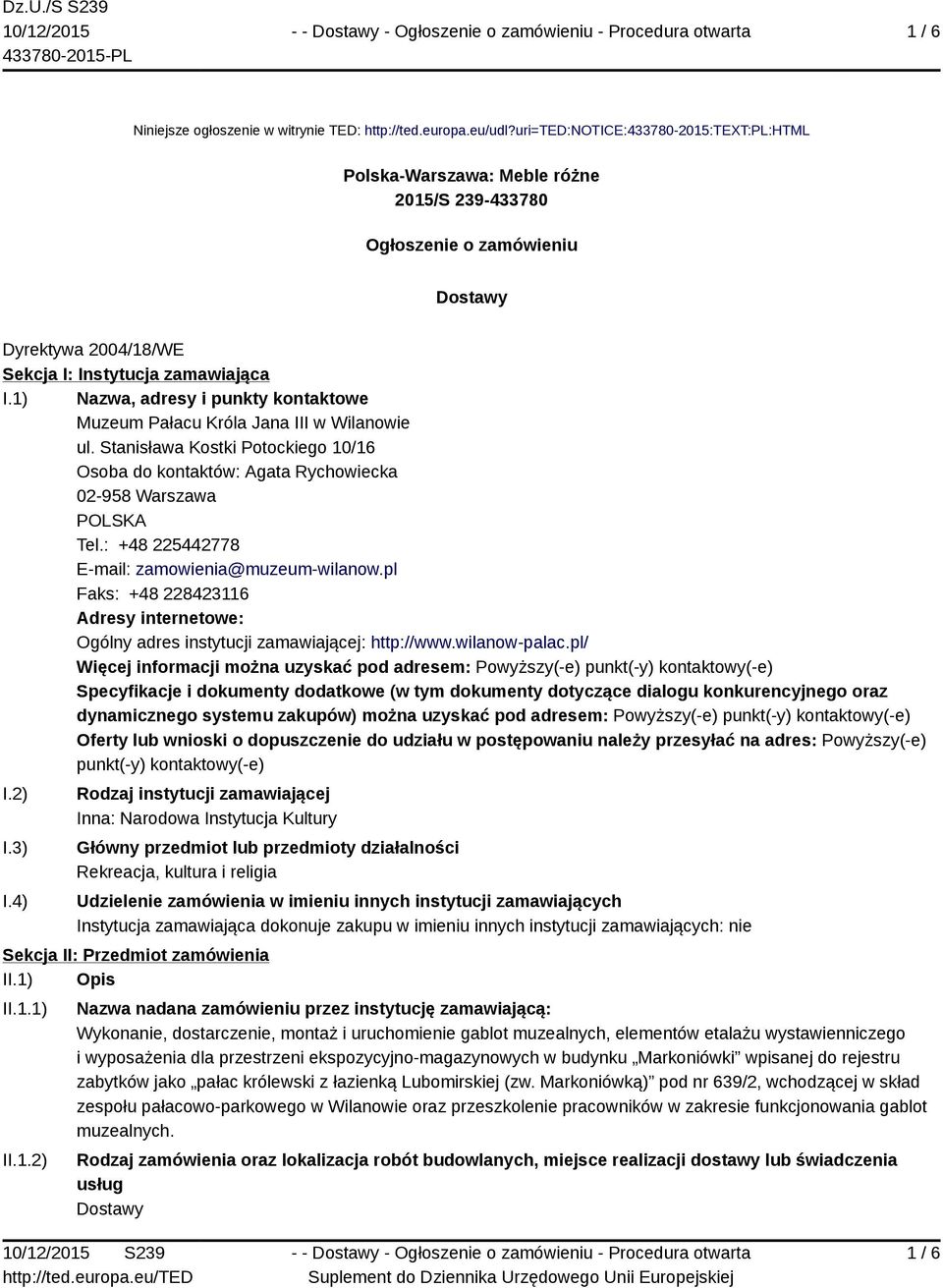 1) Nazwa, adresy i punkty kontaktowe Muzeum Pałacu Króla Jana III w Wilanowie ul. Stanisława Kostki Potockiego 10/16 Osoba do kontaktów: Agata Rychowiecka 02-958 Warszawa POLSKA Tel.