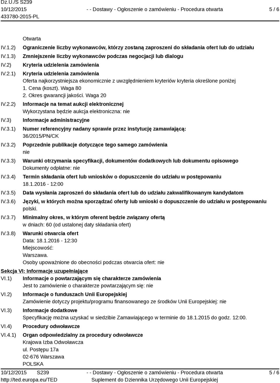 IV.3.1) IV.3.2) IV.3.3) IV.3.4) IV.3.5) IV.3.6) IV.3.7) IV.3.8) Otwarta Ograniczenie liczby wykonawców, którzy zostaną zaproszeni do składania ofert lub do udziału Zmniejszenie liczby wykonawców