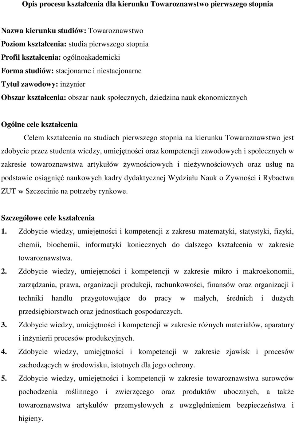 pierwszego stopnia na kierunku Towaroznawstwo jest zdobycie przez studenta wiedzy, umiejętności oraz kompetencji zawodowych i społecznych w zakresie towaroznawstwa artykułów żywnościowych i