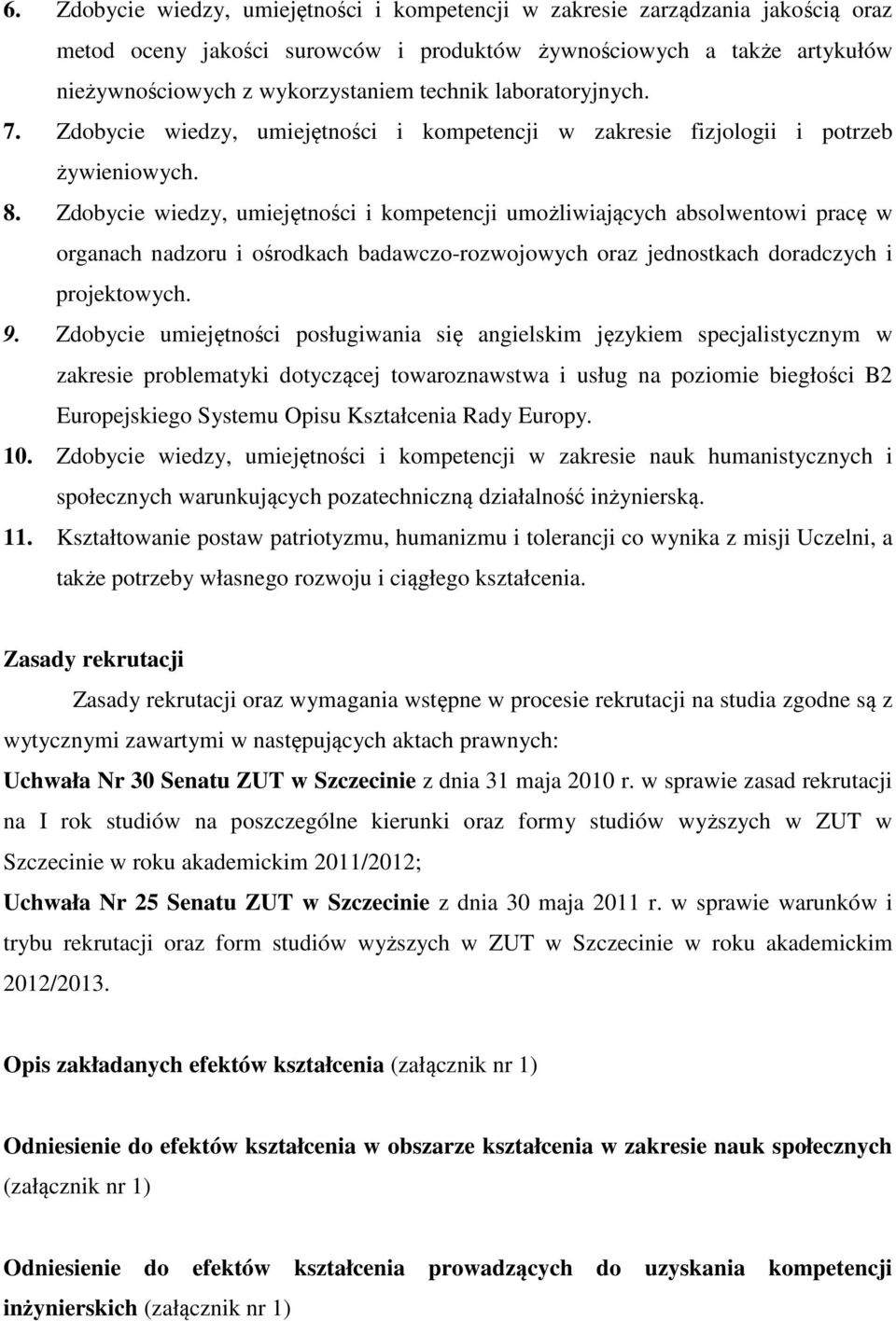 Zdobycie wiedzy, umiejętności i kompetencji umożliwiających absolwentowi pracę w organach nadzoru i ośrodkach badawczo-rozwojowych oraz jednostkach doradczych i projektowych. 9.