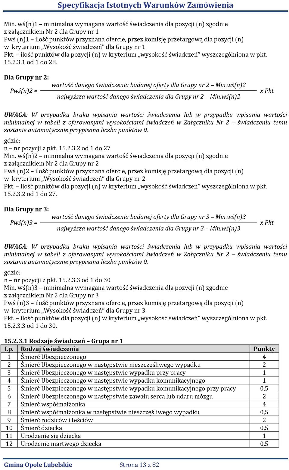 Dla Grupy nr 2: Pwś(n)2 = wartość danego świadczenia badanej oferty dla Grupy nr 2 Min.wś(n)2 najwyższa wartość danego świadczenia dla Grupy nr 2 Min.