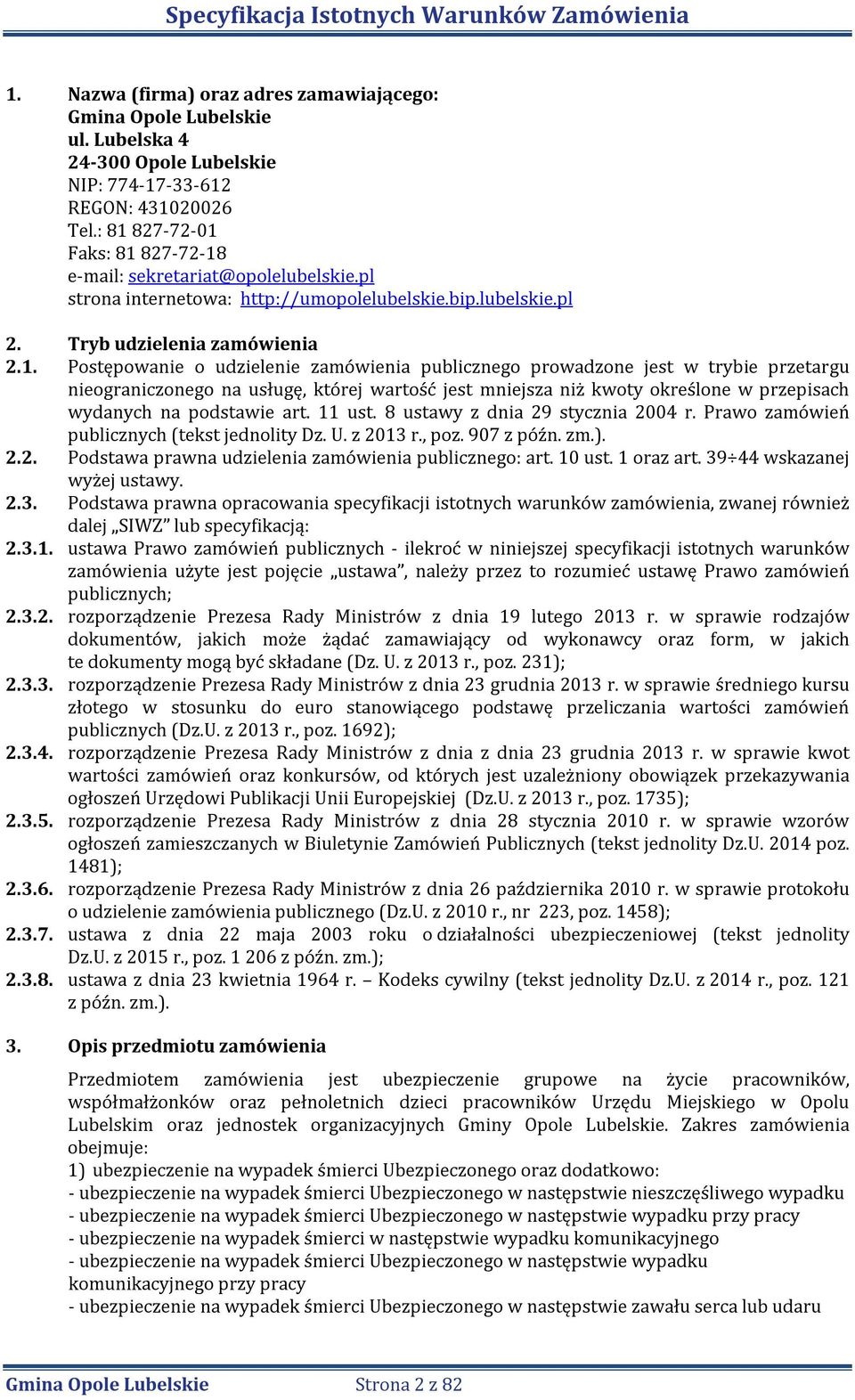 zamówienia publicznego prowadzone jest w trybie przetargu nieograniczonego na usługę, której wartość jest mniejsza niż kwoty określone w przepisach wydanych na podstawie art. 11 ust.