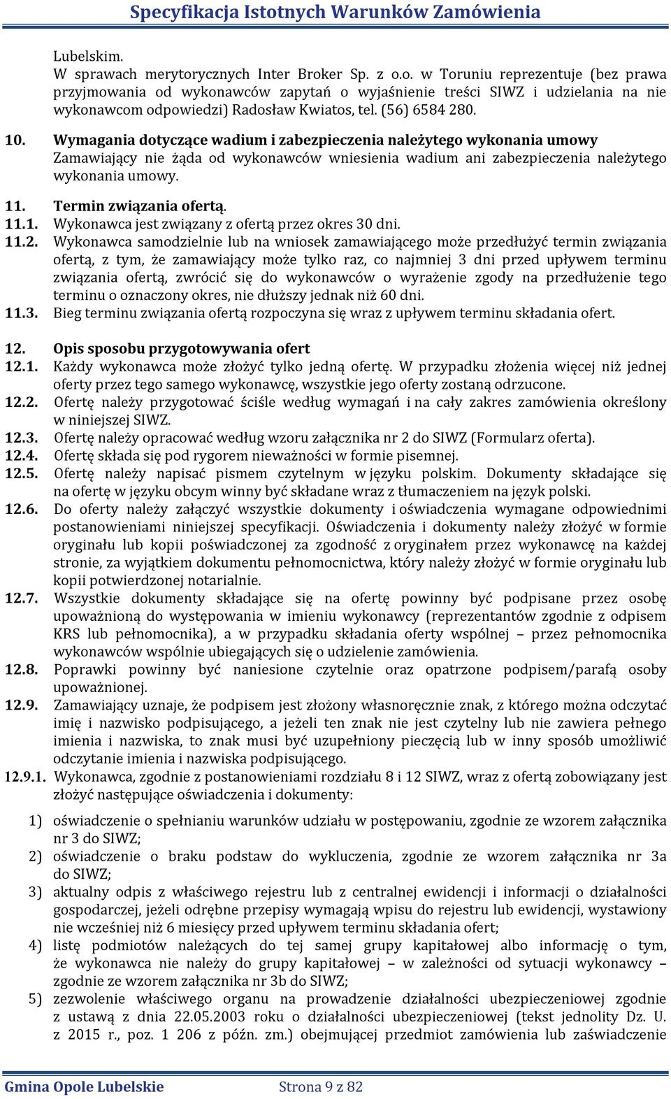 Termin związania ofertą. 11.1. Wykonawca jest związany z ofertą przez okres 30 dni. 11.2.