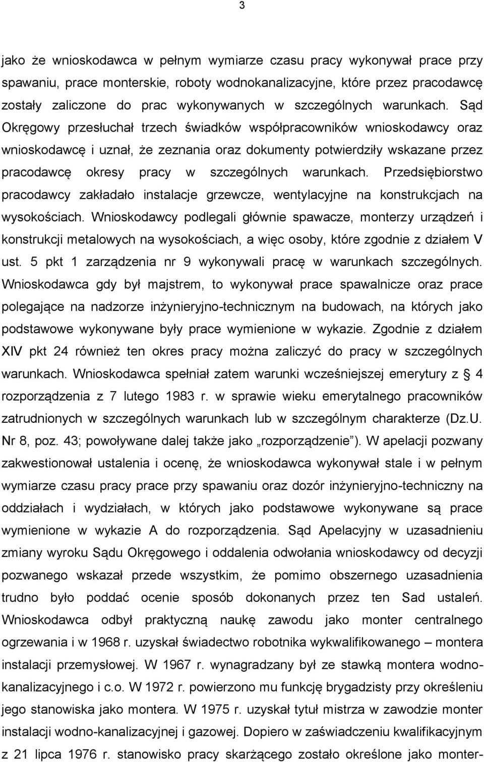 Sąd Okręgowy przesłuchał trzech świadków współpracowników wnioskodawcy oraz wnioskodawcę i uznał, że zeznania oraz dokumenty potwierdziły wskazane przez pracodawcę okresy pracy w  Przedsiębiorstwo