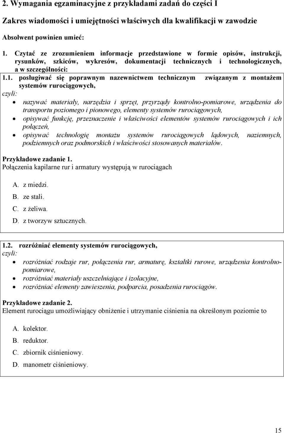 1. posługiwać się poprawnym nazewnictwem technicznym związanym z montażem systemów rurociągowych, nazywać materiały, narzędzia i sprzęt, przyrządy kontrolno-pomiarowe, urządzenia do transportu