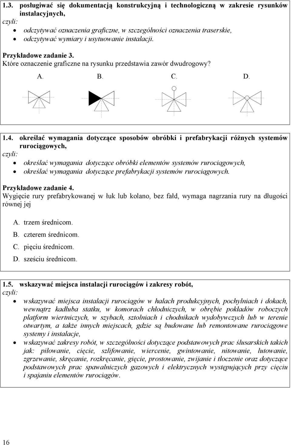 określać wymagania dotyczące sposobów obróbki i prefabrykacji różnych systemów rurociągowych, określać wymagania dotyczące obróbki elementów systemów rurociągowych, określać wymagania dotyczące