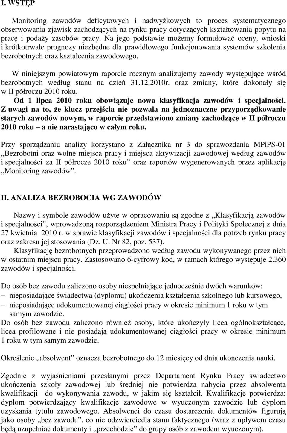 W niniejszym powiatowym raporcie rocznym analizujemy zawody występujące wśród bezrobotnych według stanu na dzień 31.12.2010r. oraz zmiany, które dokonały się w II półroczu 2010 roku.