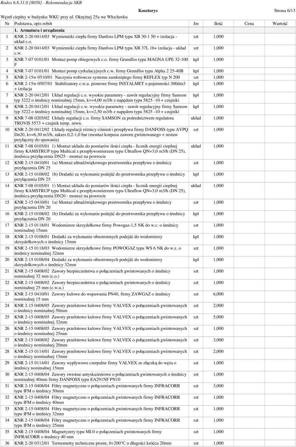 w.u. pionowe firmy INSTALMET o pojemności 300dm3 + izolacja 7 KNR 2-20 0412/01 Układ regulacji c.o. wysokie parametry - zawór regulacyjny firmy Samson typ 3222 o średnicy nominalnej 15mm, kv=4,00 m3/h z napędem typu 5825-10 + czujniki 8 KNR 2-20 0412/01 Układ regulacji c.