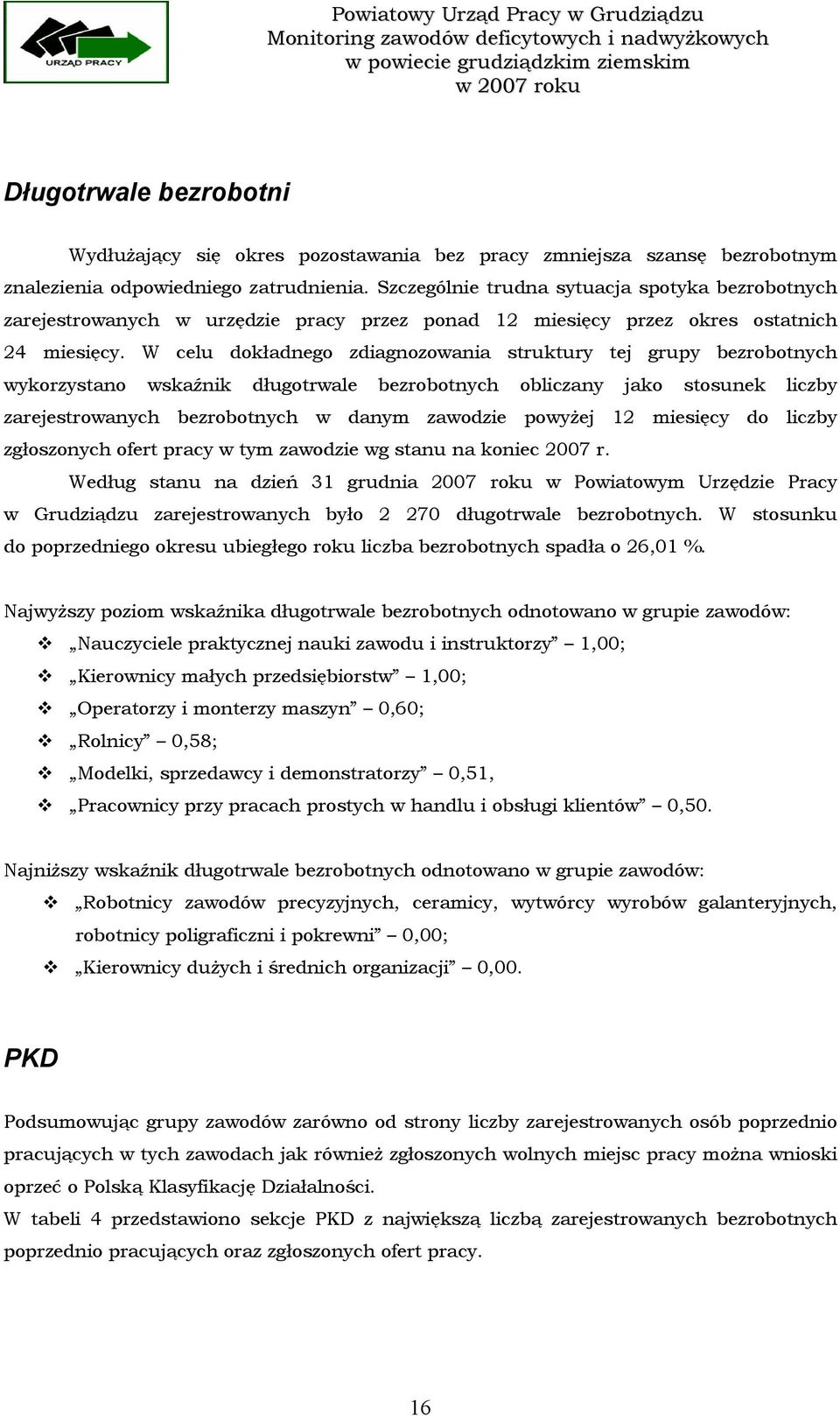 Szczególnie trudna sytuacja spotyka bezrobotnych zarejestrowanych w urzędzie pracy przez ponad 12 miesięcy przez okres ostatnich 24 miesięcy.