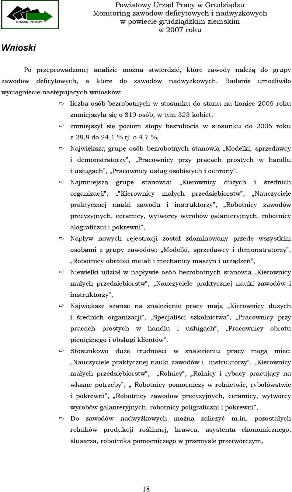 Badanie umożliwiło wyciągnięcie następujących wniosków: liczba osób bezrobotnych w stosunku do stanu na koniec 2006 roku zmniejszyła się o 819 osób, w tym 323 kobiet, zmniejszył się poziom stopy