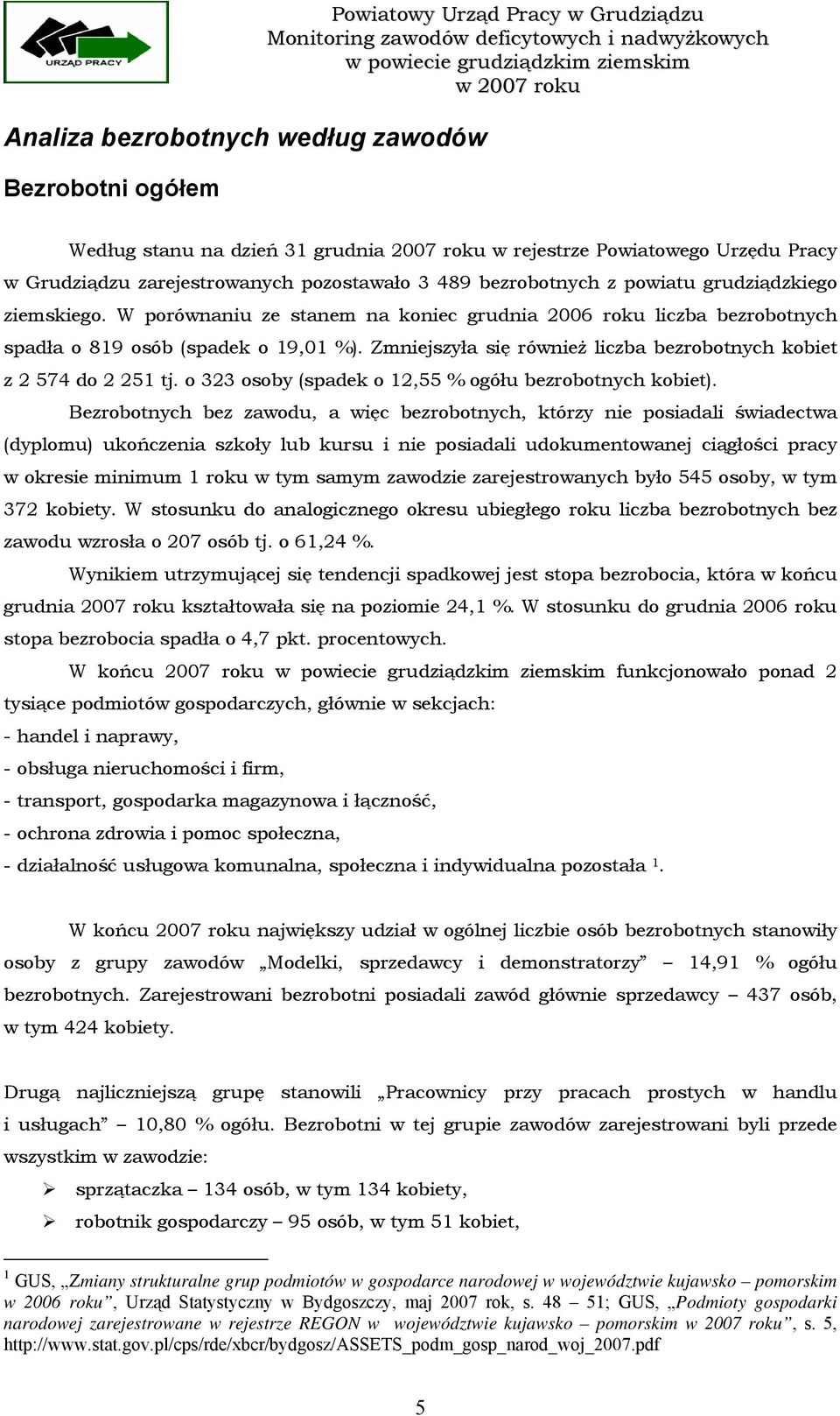 W porównaniu ze stanem na koniec grudnia 2006 roku liczba bezrobotnych spadła o 819 osób (spadek o 19,01 %). Zmniejszyła się również liczba bezrobotnych kobiet z 2 574 do 2 251 tj.