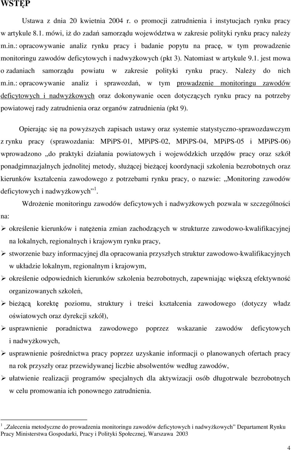 : opracowywanie analiz rynu pracy i badanie popytu na pracę, w tym prowadzenie monitoringu zawodów deficytowych i nadwyŝowych (pt 3). Natomiast w artyule 9.1.