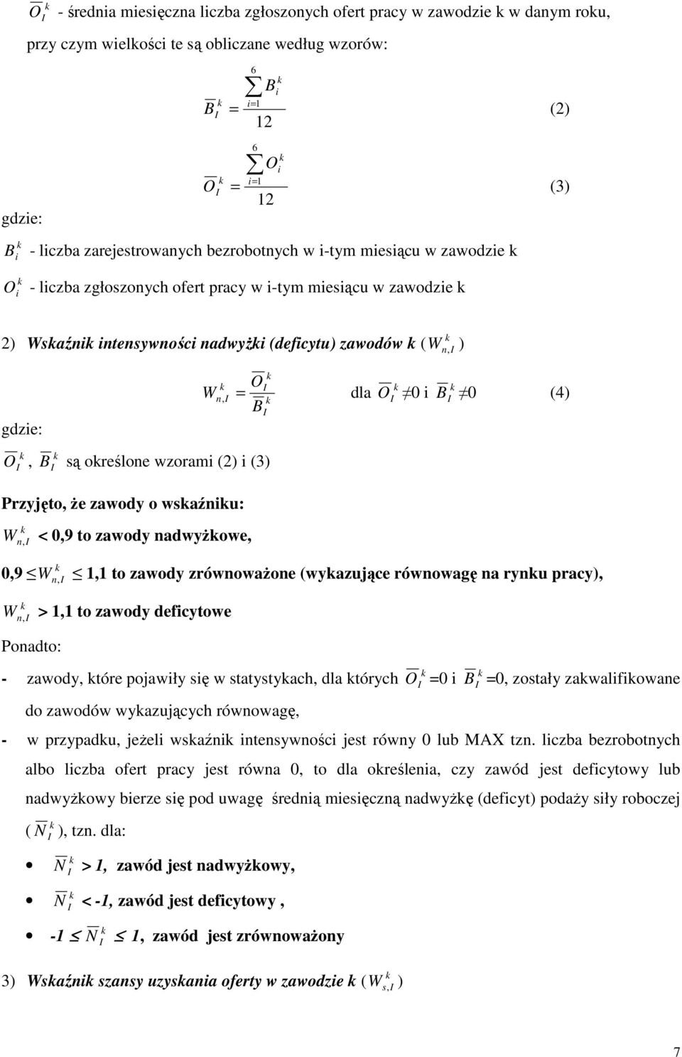 dla B B są oreślone wzorami (2) i (3) Przyjęto, Ŝe zawody o wsaźniu: W, < 0,9 to zawody nadwyŝowe, n O 0 i n B 0 (4) 0,9 W, 1,1 to zawody zrównowaŝone (wyazujące równowagę na rynu pracy), n n W, >