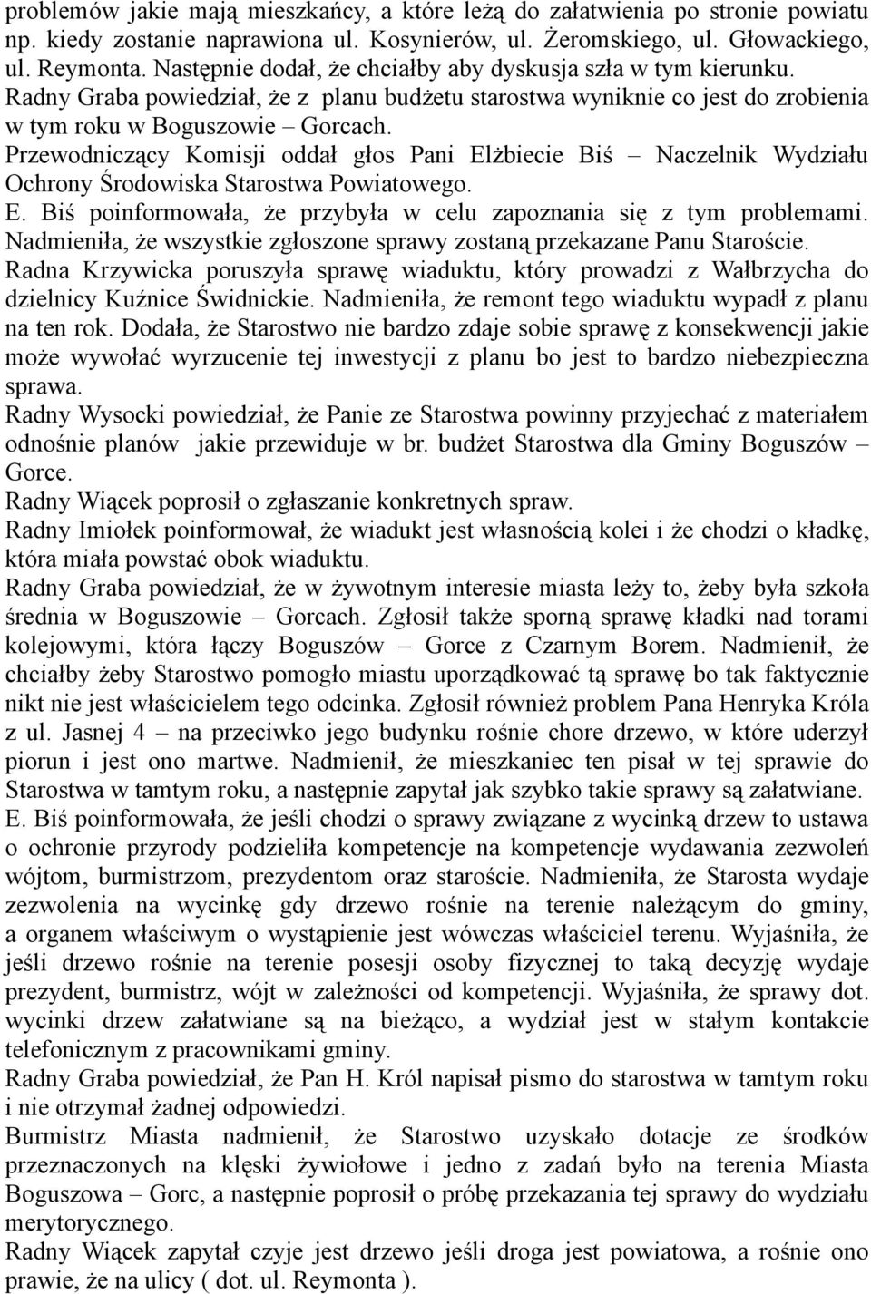 Przewodniczący Komisji oddał głos Pani Elżbiecie Biś Naczelnik Wydziału Ochrony Środowiska Starostwa Powiatowego. E. Biś poinformowała, że przybyła w celu zapoznania się z tym problemami.