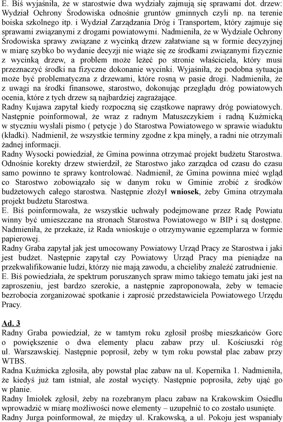 Nadmieniła, że w Wydziale Ochrony Środowiska sprawy związane z wycinką drzew załatwiane są w formie decyzyjnej w miarę szybko bo wydanie decyzji nie wiąże się ze środkami związanymi fizycznie z