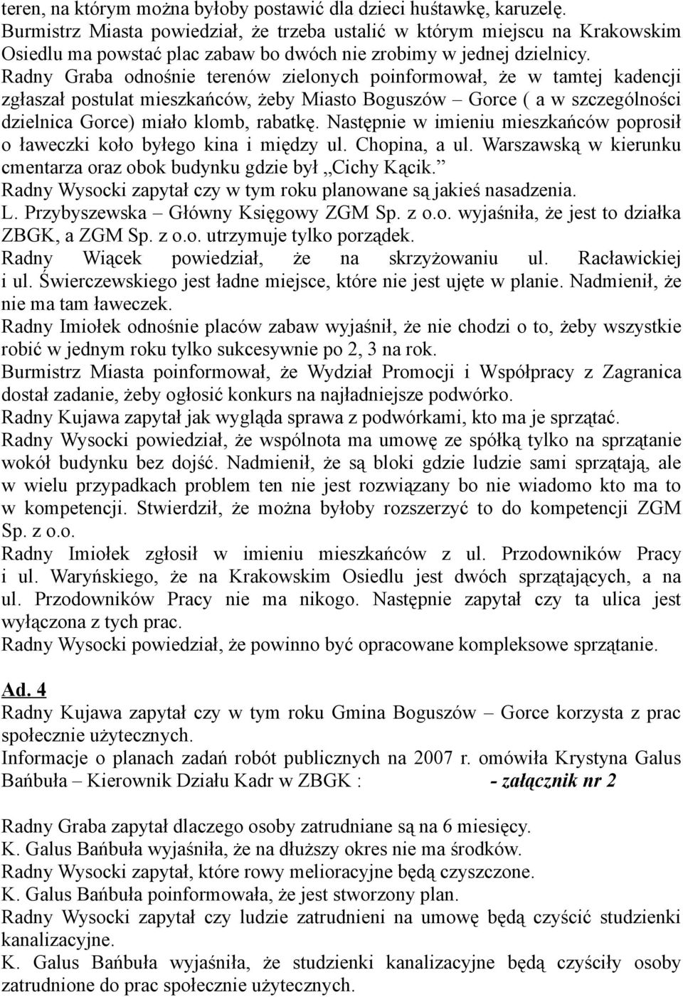 Radny Graba odnośnie terenów zielonych poinformował, że w tamtej kadencji zgłaszał postulat mieszkańców, żeby Miasto Boguszów Gorce ( a w szczególności dzielnica Gorce) miało klomb, rabatkę.
