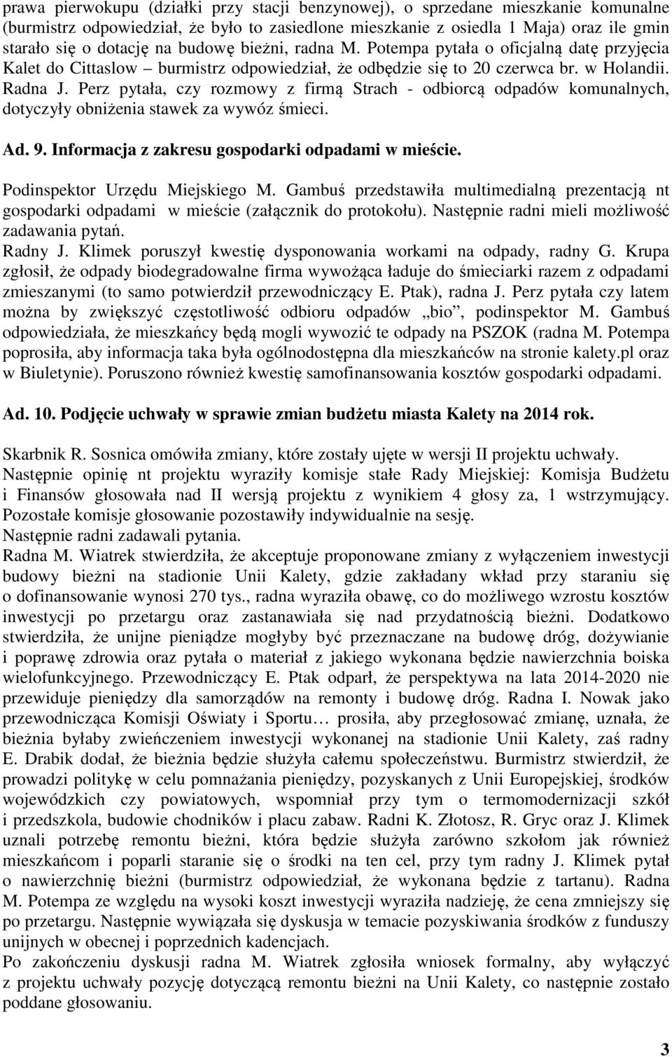 Perz pytała, czy rozmowy z firmą Strach - odbiorcą odpadów komunalnych, dotyczyły obniżenia stawek za wywóz śmieci. Ad. 9. Informacja z zakresu gospodarki odpadami w mieście.