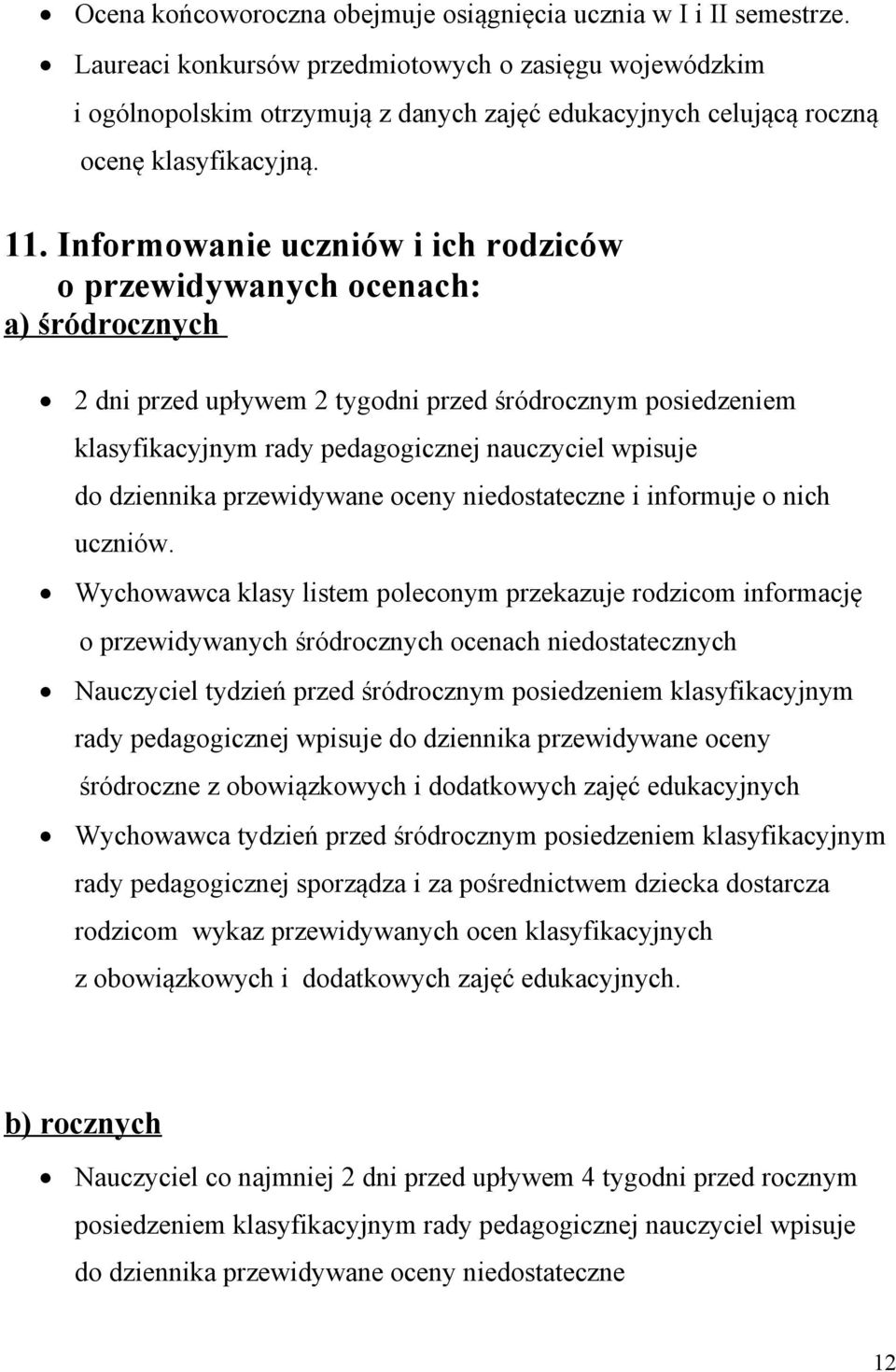 Informowanie uczniów i ich rodziców o przewidywanych ocenach: a) śródrocznych 2 dni przed upływem 2 tygodni przed śródrocznym posiedzeniem klasyfikacyjnym rady pedagogicznej nauczyciel wpisuje do