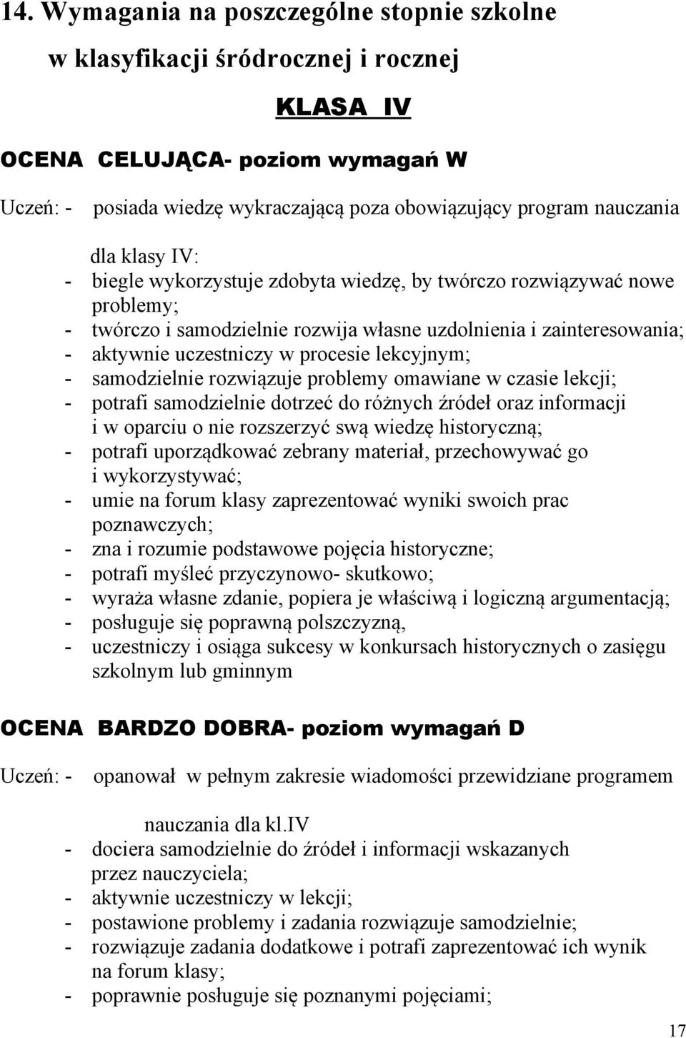 lekcyjnym; - samodzielnie rozwiązuje problemy omawiane w czasie lekcji; - potrafi samodzielnie dotrzeć do różnych źródeł oraz informacji i w oparciu o nie rozszerzyć swą wiedzę historyczną; - potrafi