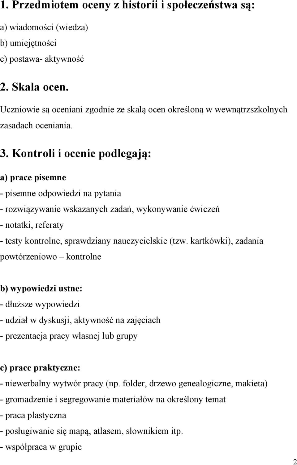 Kontroli i ocenie podlegają: a) prace pisemne - pisemne odpowiedzi na pytania - rozwiązywanie wskazanych zadań, wykonywanie ćwiczeń - notatki, referaty - testy kontrolne, sprawdziany nauczycielskie