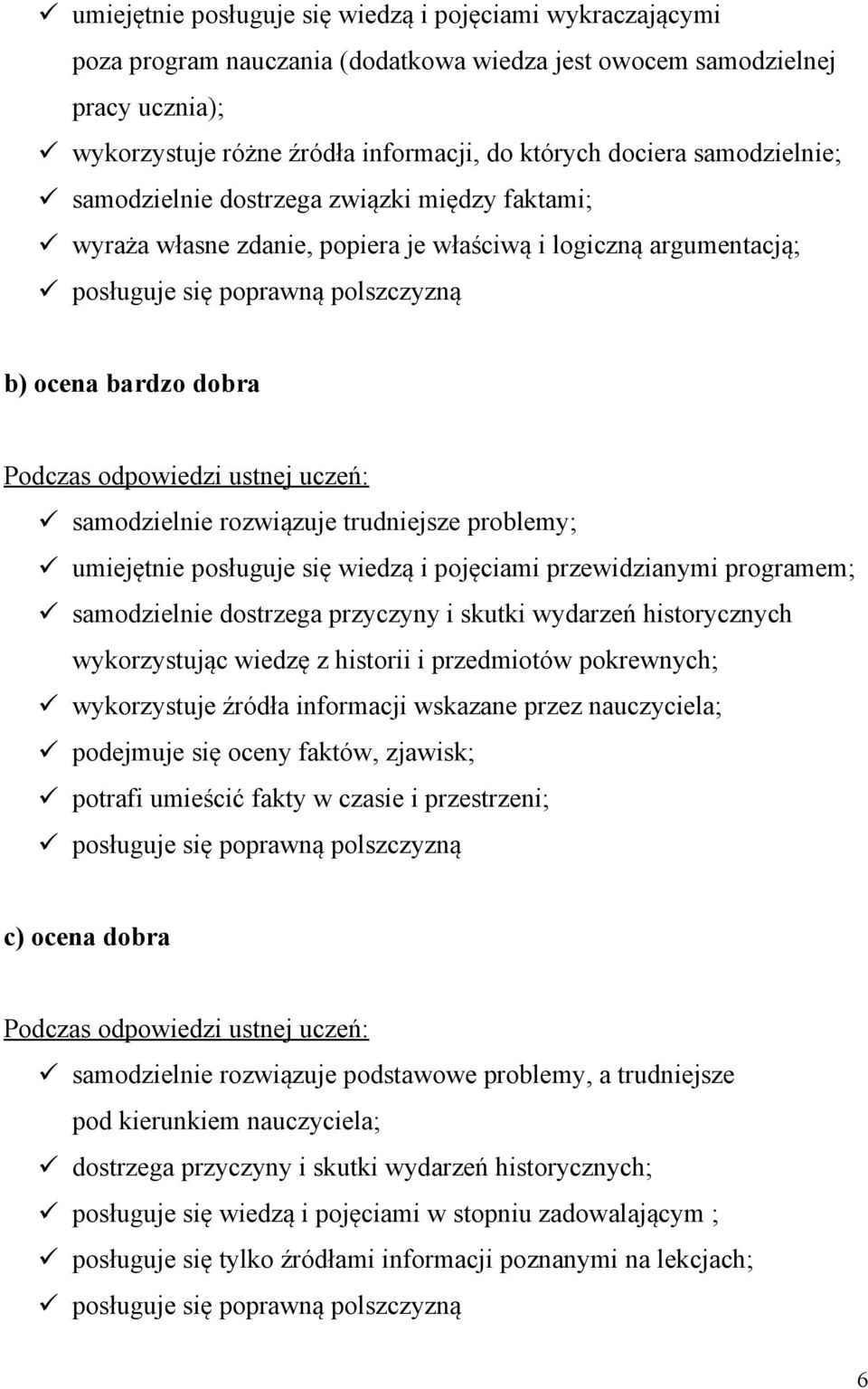 odpowiedzi ustnej uczeń: samodzielnie rozwiązuje trudniejsze problemy; umiejętnie posługuje się wiedzą i pojęciami przewidzianymi programem; samodzielnie dostrzega przyczyny i skutki wydarzeń