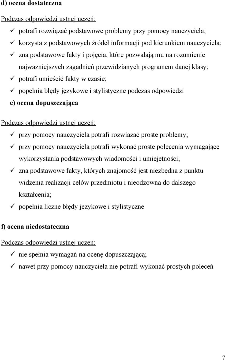 podczas odpowiedzi e) ocena dopuszczająca Podczas odpowiedzi ustnej uczeń: przy pomocy nauczyciela potrafi rozwiązać proste problemy; przy pomocy nauczyciela potrafi wykonać proste polecenia