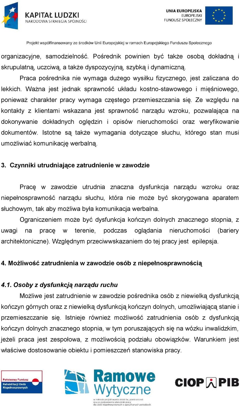 Ważna jest jednak sprawność układu kostno-stawowego i mięśniowego, ponieważ charakter pracy wymaga częstego przemieszczania się.