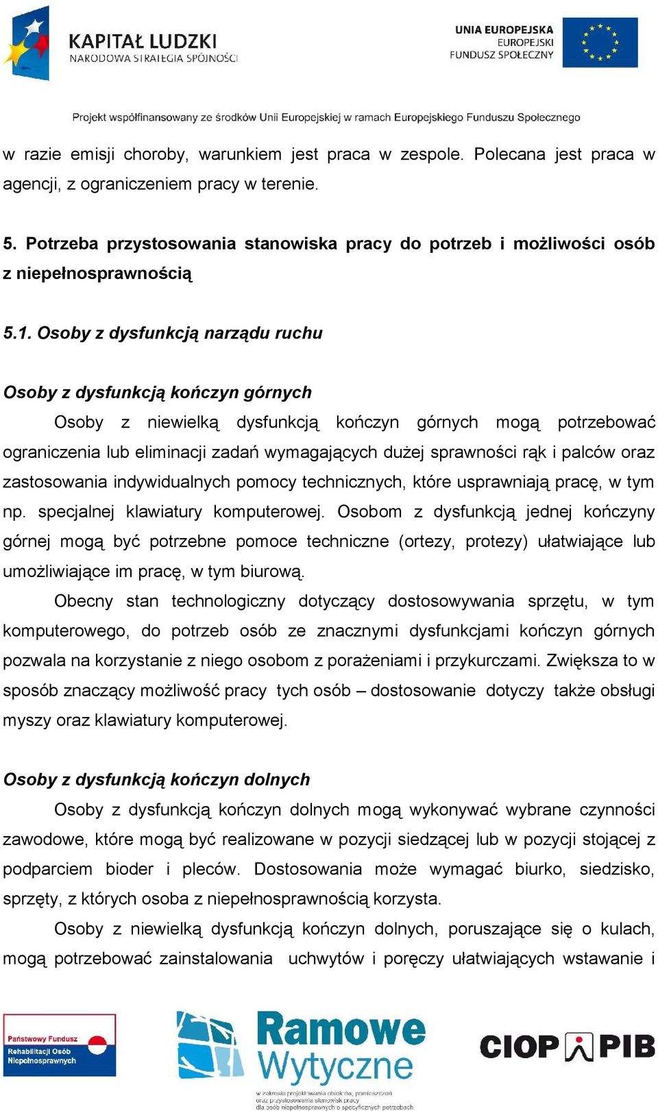 Osoby z dysfunkcją narządu ruchu Osoby z dysfunkcją kończyn górnych Osoby z niewielką dysfunkcją kończyn górnych mogą potrzebować ograniczenia lub eliminacji zadań wymagających dużej sprawności rąk i