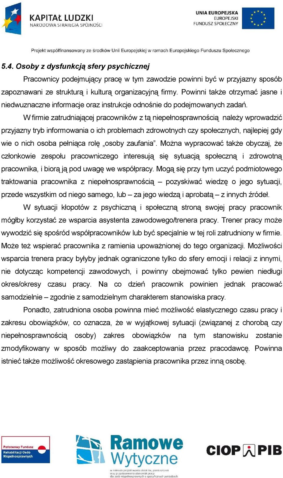 W firmie zatrudniającej pracowników z tą niepełnosprawnością należy wprowadzić przyjazny tryb informowania o ich problemach zdrowotnych czy społecznych, najlepiej gdy wie o nich osoba pełniąca rolę