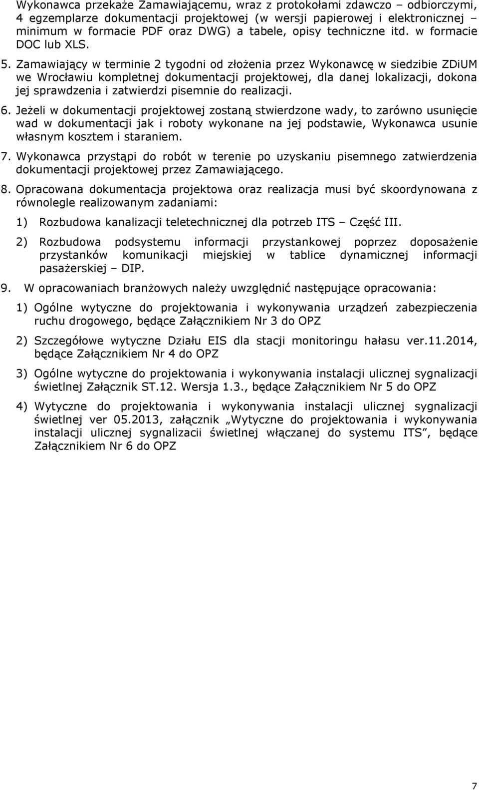 Zamawiający w terminie 2 tygodni od złożenia przez Wykonawcę w siedzibie ZDiUM we Wrocławiu kompletnej dokumentacji projektowej, dla danej lokalizacji, dokona jej sprawdzenia i zatwierdzi pisemnie do