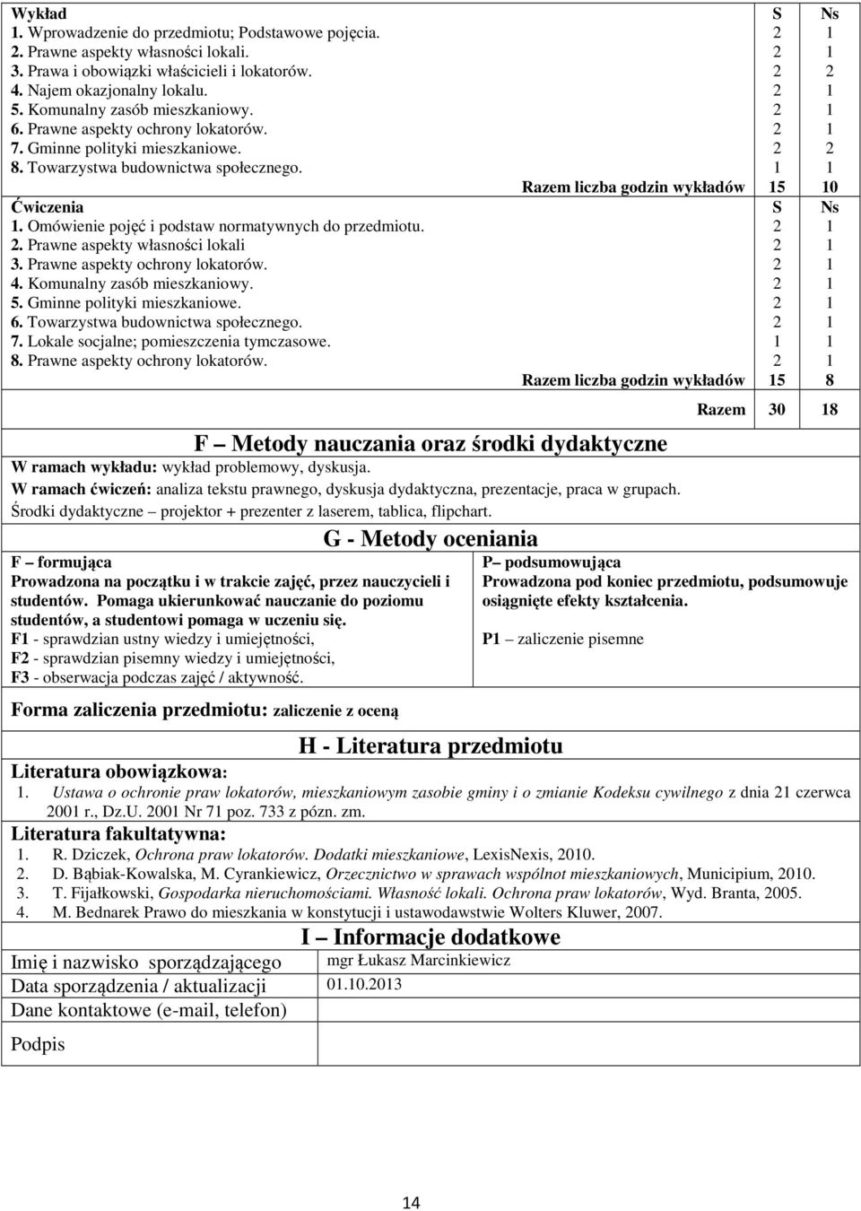 . Prawne aspekty własności lokali 3. Prawne aspekty ochrony lokatorów. 4. Komunalny zasób mieszkaniowy. 5. Gminne polityki mieszkaniowe. 6. Towarzystwa budownictwa społecznego. 7.