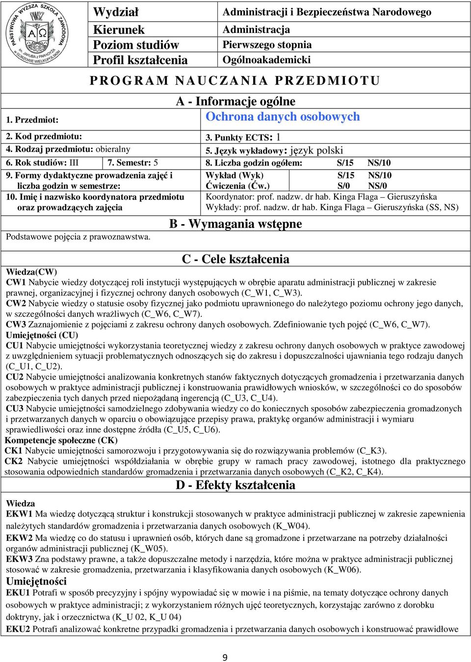 Liczba godzin ogółem: S/5 NS/0 9. Formy dydaktyczne prowadzenia zajęć i liczba godzin w semestrze: 0.