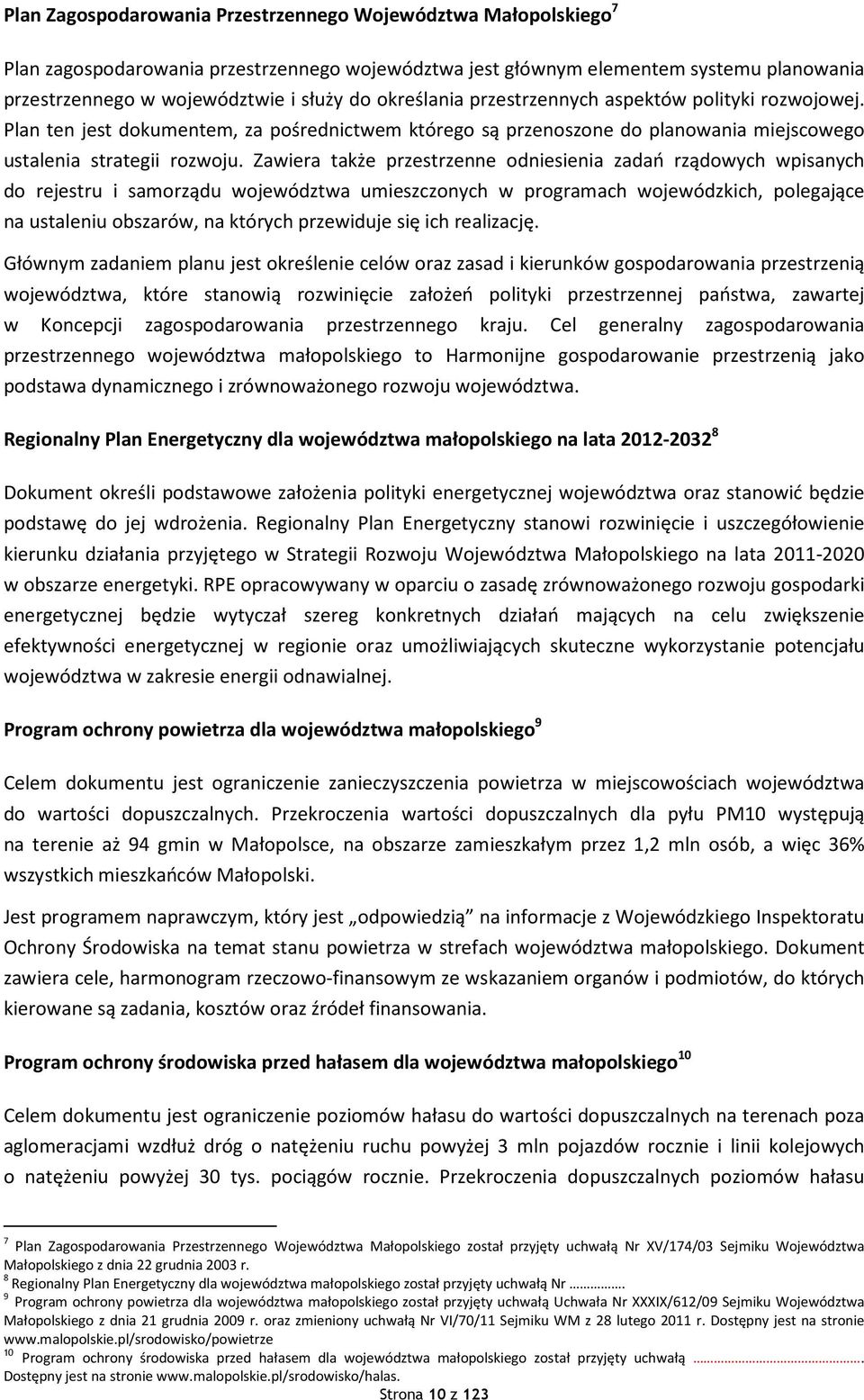 Zawiera także przestrzenne odniesienia zadań rządowych wpisanych do rejestru i samorządu województwa umieszczonych w programach wojewódzkich, polegające na ustaleniu obszarów, na których przewiduje