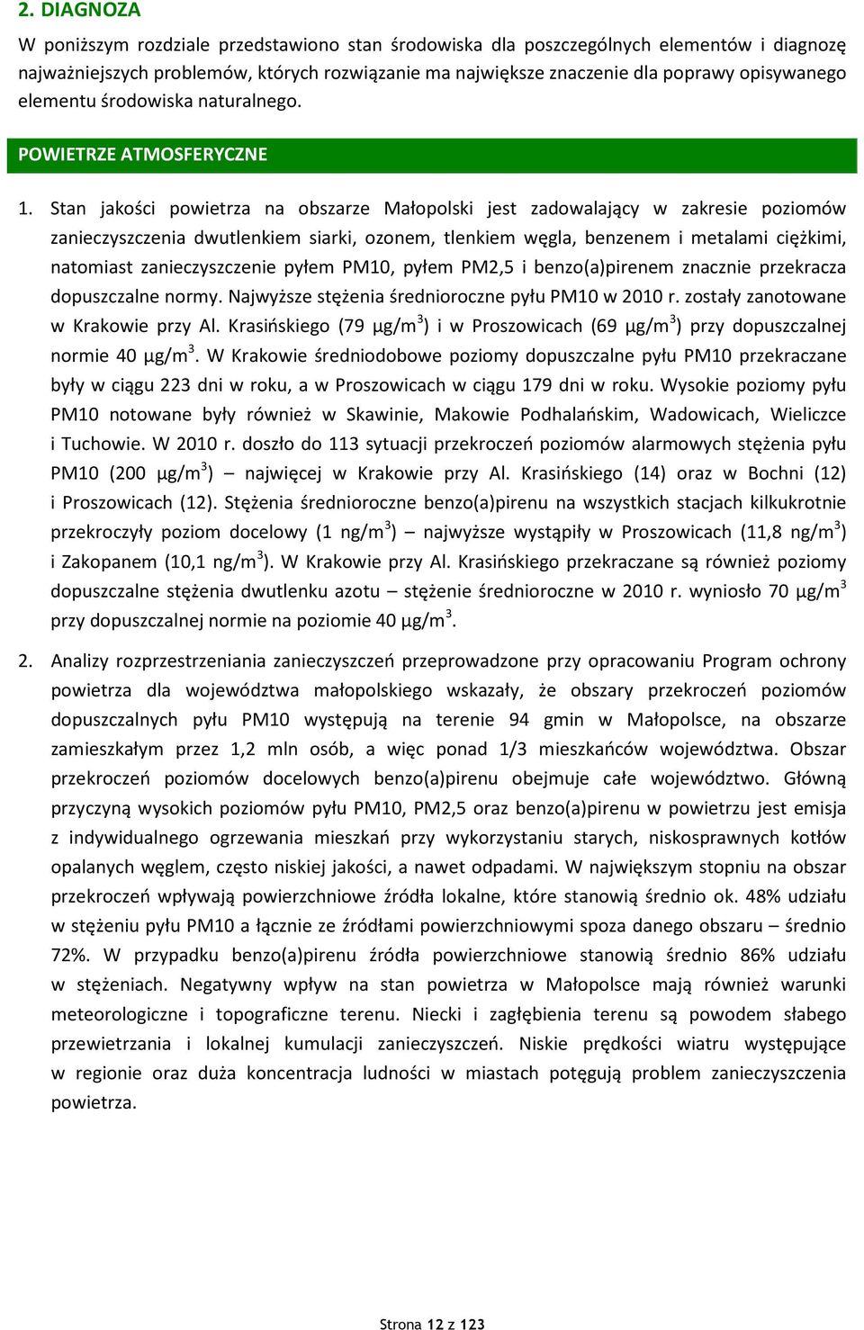 Stan jakości powietrza na obszarze Małopolski jest zadowalający w zakresie poziomów zanieczyszczenia dwutlenkiem siarki, ozonem, tlenkiem węgla, benzenem i metalami ciężkimi, natomiast