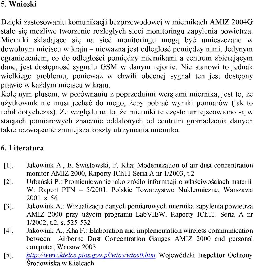 Jedynym ograniczeniem, co do odległości pomiędzy miernikami a centrum zbierającym dane, jest dostępność sygnału GSM w danym rejonie.