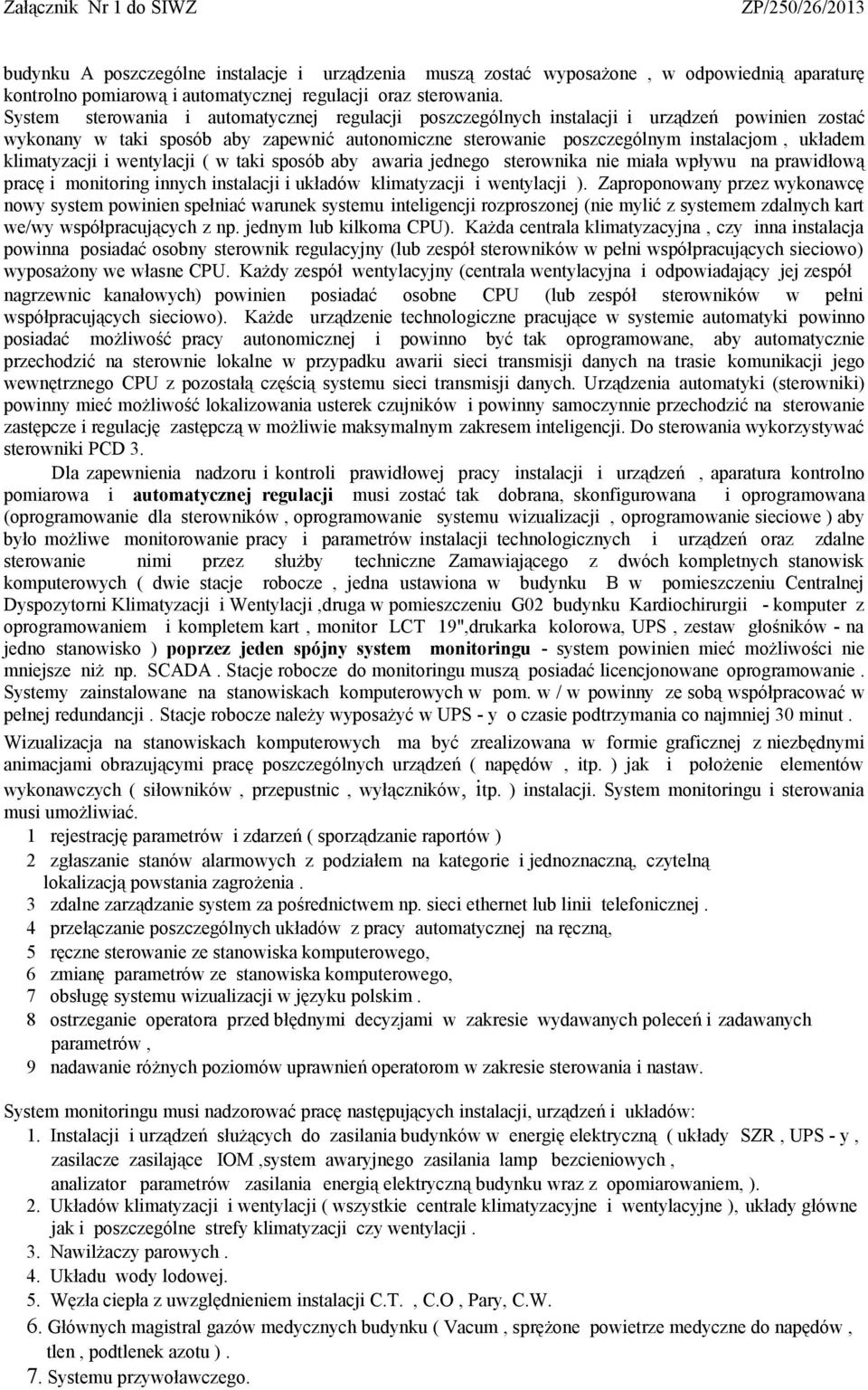 klimatyzacji i wentylacji ( w taki sposób aby awaria jednego sterownika nie miała wpływu na prawidłową pracę i monitoring innych instalacji i układów klimatyzacji i wentylacji ).