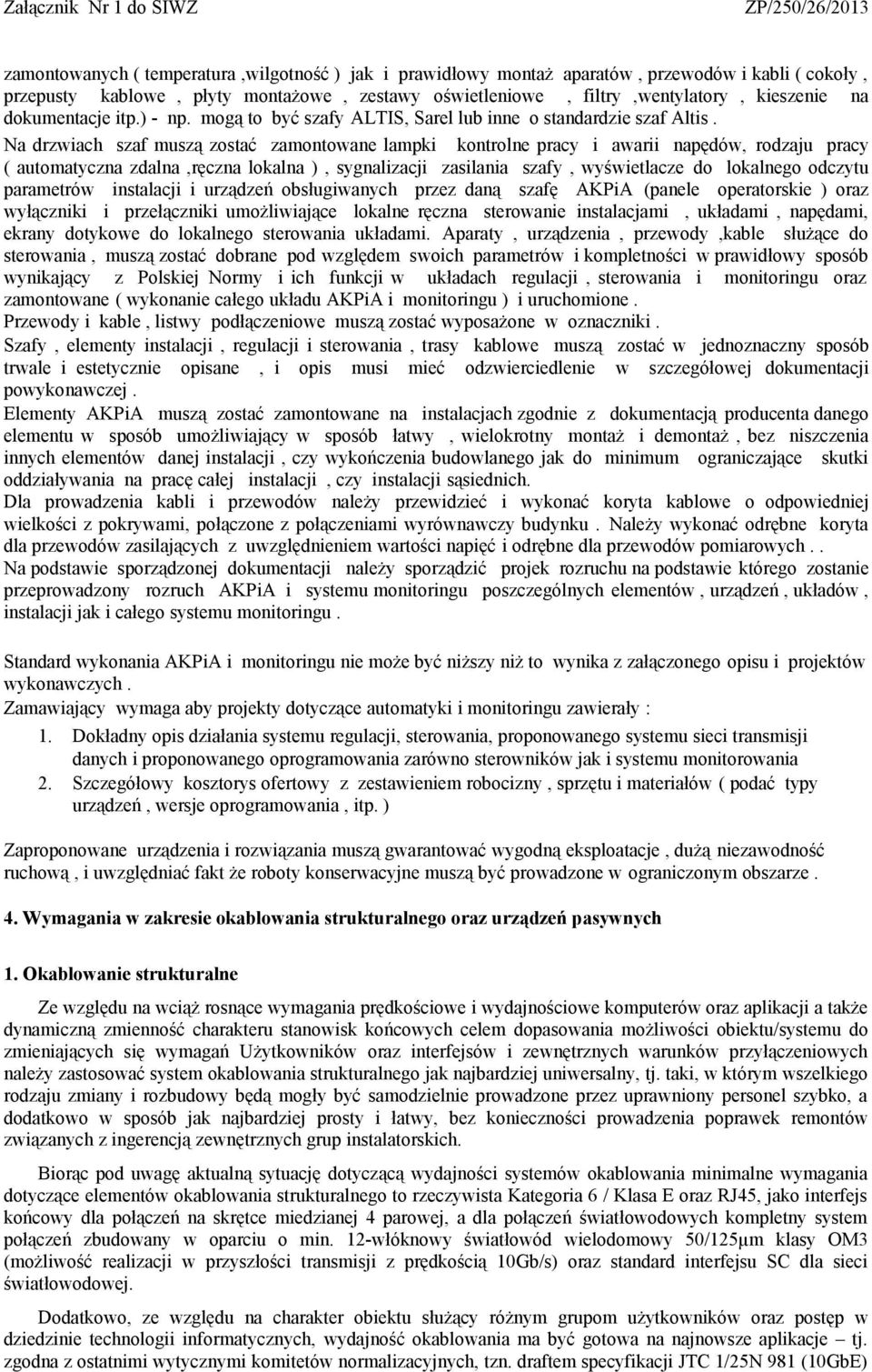 Na drzwiach szaf muszą zostać zamontowane lampki kontrolne pracy i awarii napędów, rodzaju pracy ( automatyczna zdalna,ręczna lokalna ), sygnalizacji zasilania szafy, wyświetlacze do lokalnego