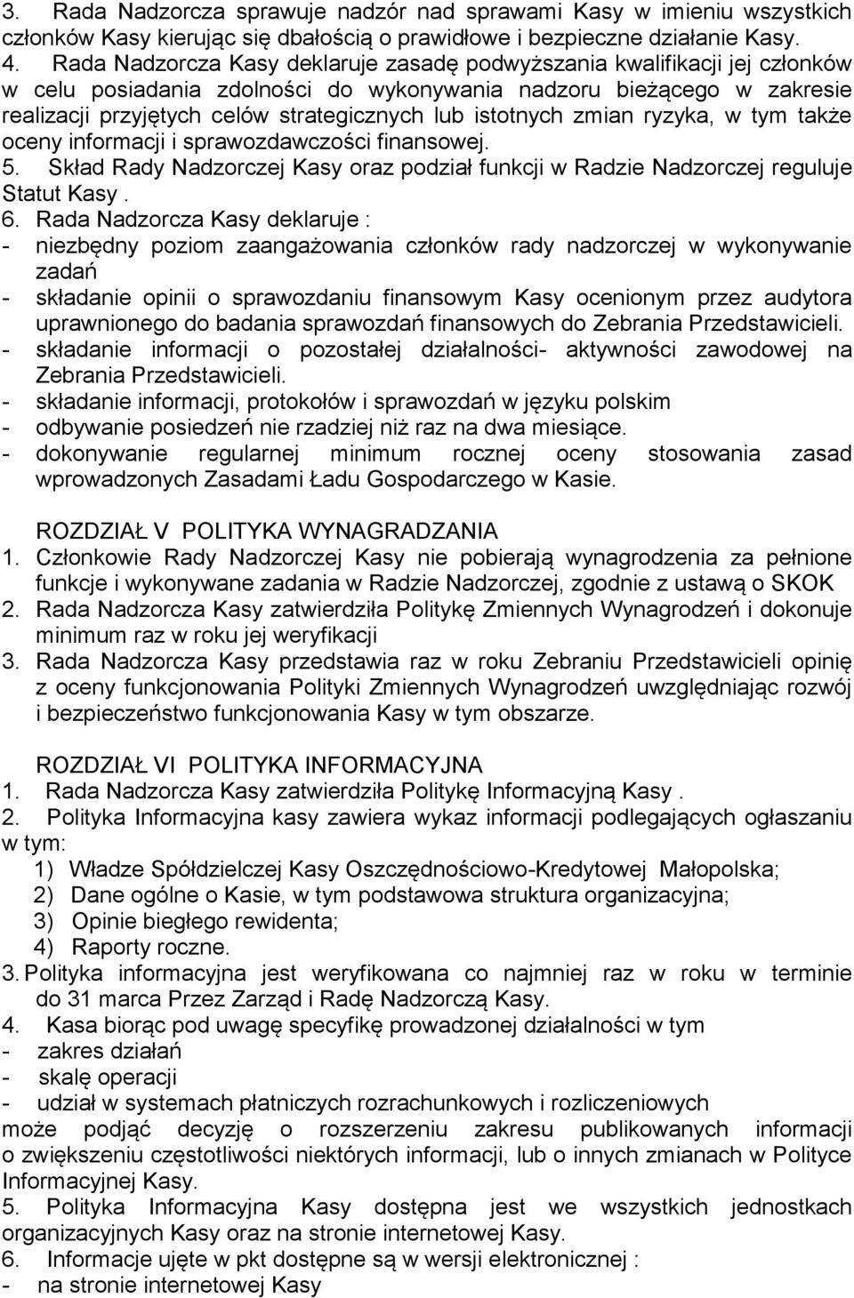 istotnych zmian ryzyka, w tym także oceny informacji i sprawozdawczości finansowej. 5. Skład Rady Nadzorczej Kasy oraz podział funkcji w Radzie Nadzorczej reguluje Statut Kasy. 6.