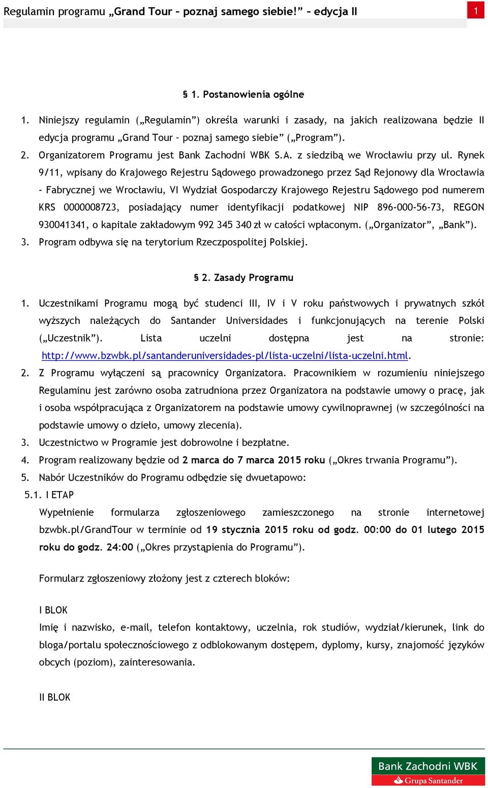 Rynek 9/11, wpisany do Krajowego Rejestru Sądowego prowadzonego przez Sąd Rejonowy dla Wrocławia - Fabrycznej we Wrocławiu, VI Wydział Gospodarczy Krajowego Rejestru Sądowego pod numerem KRS