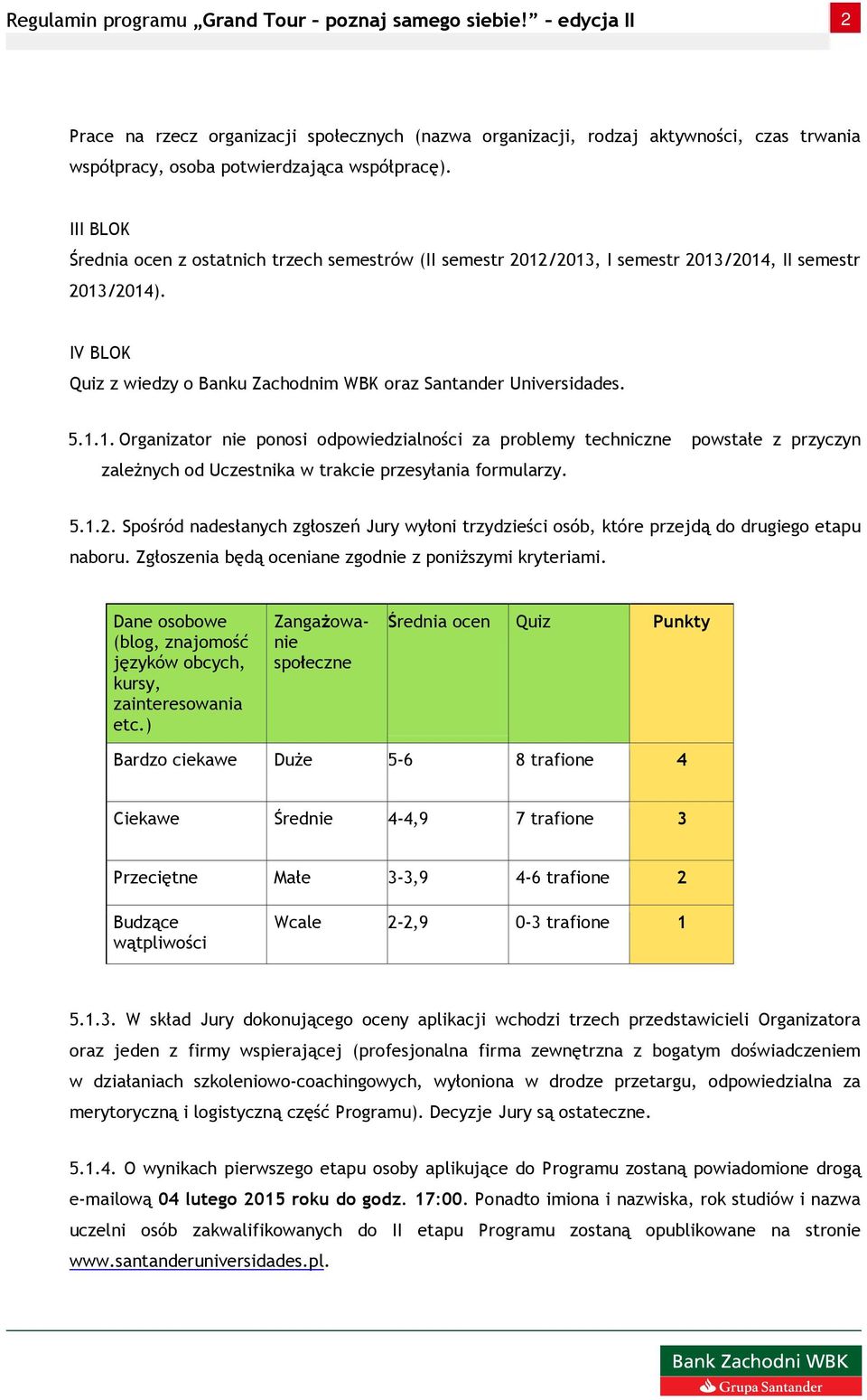 /2013, I semestr 2013/2014, II semestr 2013/2014). IV BLOK Quiz z wiedzy o Banku Zachodnim WBK oraz Santander Universidades. 5.1.1. Organizator nie ponosi odpowiedzialności za problemy techniczne powstałe z przyczyn zaleŝnych od Uczestnika w trakcie przesyłania formularzy.