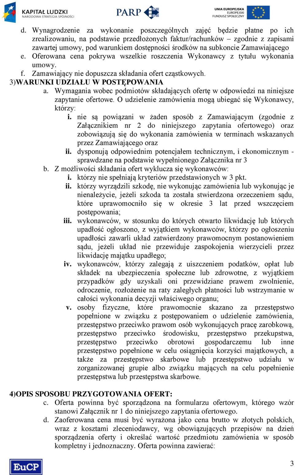 3)WARUNKI UDZIAŁU W POSTĘPOWANIA a. Wymagania wobec podmiotów składających ofertę w odpowiedzi na niniejsze zapytanie ofertowe. O udzielenie zamówienia mogą ubiegać się Wykonawcy, którzy: i.