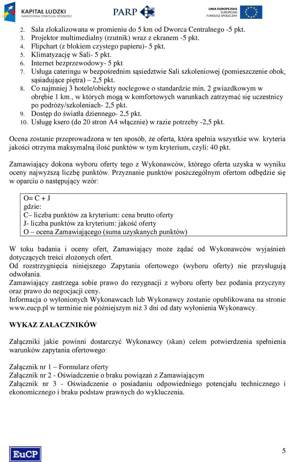 Co najmniej 3 hotele/obiekty noclegowe o standardzie min. 2 gwiazdkowym w obrębie 1 km., w których mogą w komfortowych warunkach zatrzymać się uczestnicy po podróży/szkoleniach- 2,5 pkt. 9.