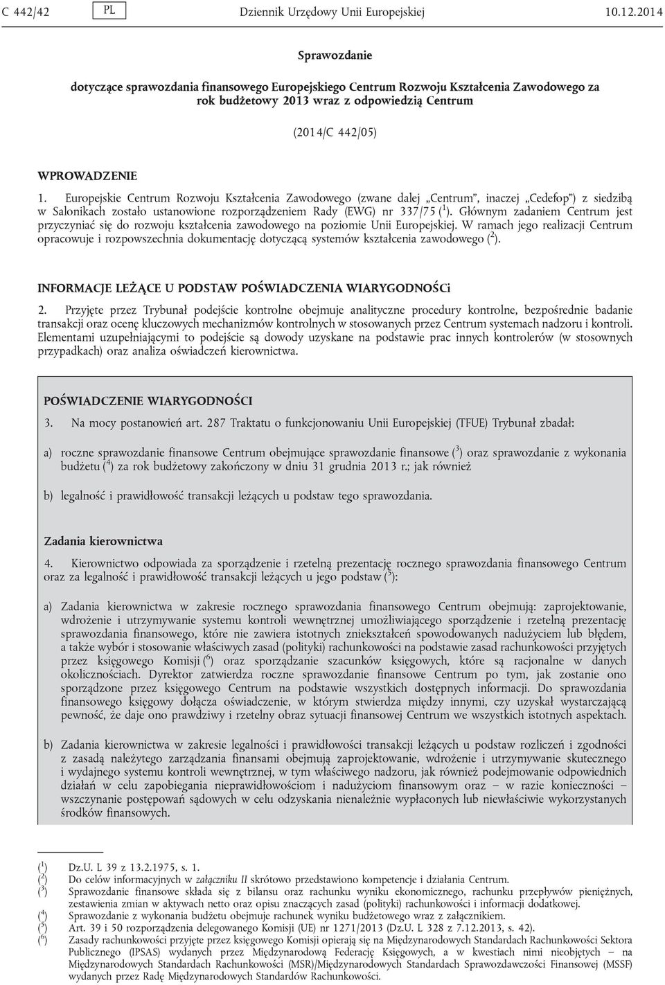 Europejskie Centrum Rozwoju Kształcenia Zawodowego (zwane dalej Centrum, inaczej Cedefop ) z siedzibą w Salonikach zostało ustanowione rozporządzeniem Rady (EWG) nr 337/75 ( 1 ).