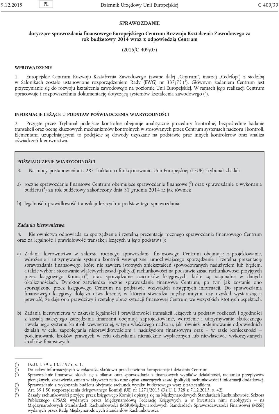 Europejskie Centrum Rozwoju Kształcenia Zawodowego (zwane dalej Centrum, inaczej Cedefop ) z siedzibą w Salonikach zostało ustanowione rozporządzeniem Rady (EWG) nr 337/75 ( 1 ).