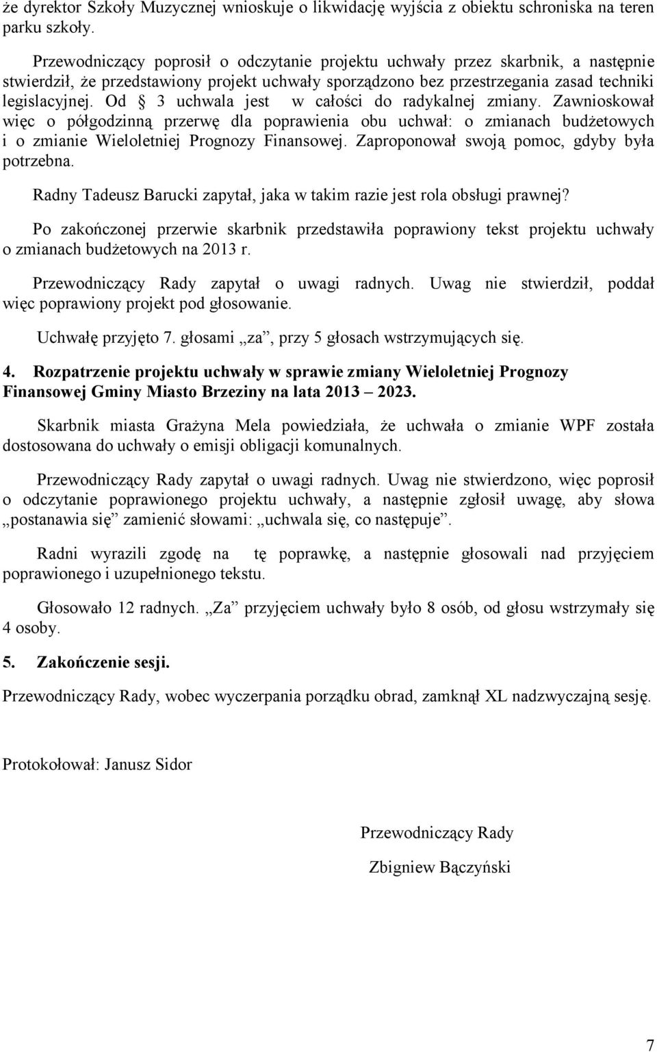 Od 3 uchwala jest w całości do radykalnej zmiany. Zawnioskował więc o półgodzinną przerwę dla poprawienia obu uchwał: o zmianach budżetowych i o zmianie Wieloletniej Prognozy Finansowej.